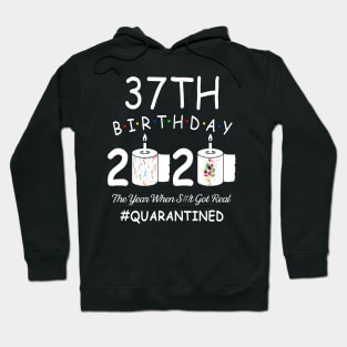 37th Birthday 2020 The Year When Shit Got Real Quarantined Hoodie